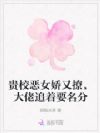 贵校恶女娇又撩,大佬追着要名分