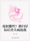 废材雌性?横扫星际后兽夫疯抢我